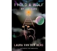 I Hold a Wolf by the Ears by Laura van den Berg Laura van den Berg (Auteur)