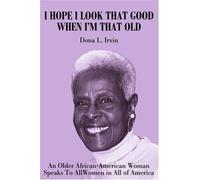 I Hope I Look That Good When I'm That Old: An Older African-American Woman Speaks To All Women In All Of America