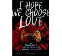 I Hope We Choose Love: A Trans Girl’s Notes from the End of the World