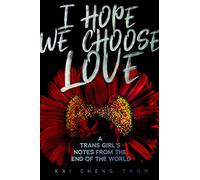 I Hope We Choose Love: A Trans Girl’s Notes from the End of the World