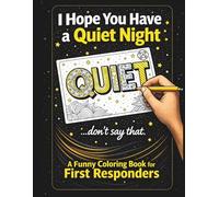 I Hope You Have a Quiet Night: Funny First Responder Coloring Book for First Responders: A bold and funny stress relief coloring book made for ... officers, firefighters, and EMS professionals