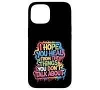 I Hope You Heal from The Things You Don't Talk About - Coque pour iPhone 15