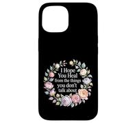 I Hope You Heal from The Things You Don't Talk About - Coque pour iPhone 15