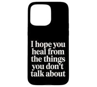 I Hope You Heal from The Things You Don't Talk About - Coque pour iPhone 15 Pro Max