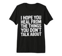 I Hope You Heal from The Things You Don't Talk About- T-Shirt Haut de Gamme
