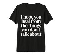 I Hope You Heal from The Things You Don't Talk About - T-Shirt Haut de Gamme