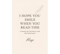 I HOPE YOU SMILE WHEN YOU READ THIS: a memoir of a harmless crush that lasted years