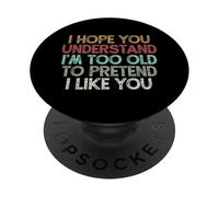I Hope You Understand I'm Too Old to Pretend I Like You PopSockets PopGrip Adhésif