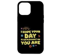 I Hope Your Day is As Pleasant As You are Rappel - Coque pour iPhone 12 Pro Max