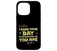 I Hope Your Day is As Pleasant As You are Rappel - Coque pour iPhone 14 Pro Max