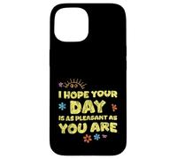 I Hope Your Day is As Pleasant As You are Rappel - Coque pour iPhone 15