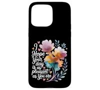 I Hope Your Day is As Pleasant As You are Rappel - Coque pour iPhone 15 Pro Max