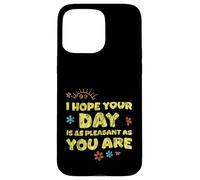 I Hope Your Day is As Pleasant As You are Rappel - Coque pour iPhone 15 Pro Max