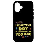 I Hope Your Day is As Pleasant As You are Rappel - Coque pour iPhone 16