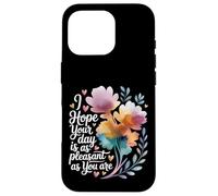 I Hope Your Day is As Pleasant As You are Rappel - Coque pour iPhone 16 Pro