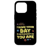 I Hope Your Day is As Pleasant As You are Rappel - Coque pour iPhone 16 Pro