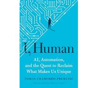 I, Human: Ai, Automation, and the Quest to Reclaim What Makes Us Unique