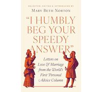 I Humbly Beg Your Speedy Answer: Letters on Love and Marriage from the World's First Personal Advice Column