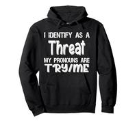 I Identify As A Threat, My Pronouns are Try/Me Funny Sweat à Capuche