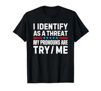 I Identify As A Threat My Pronouns are Try Me T-Shirt