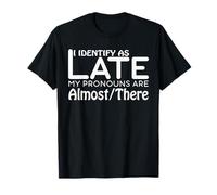 I Identify As Late My Pronouns are Almost There Funny Humor T-Shirt
