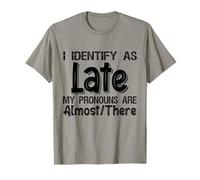I Identify As Late My Pronouns are Almost There T-Shirt