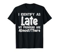 I Identify As Late My Pronouns are Almost There T-Shirt