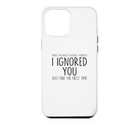 I Ignored You Just Fine The First Time Sarcastic Print Blague Coque pour iPhone 12 Pro Max