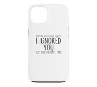 I Ignored You Just Fine The First Time Sarcastic Print Blague Coque pour iPhone 13