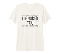 I Ignored You Just Fine The First Time Sarcastic Print Blague T-Shirt Haut de Gamme