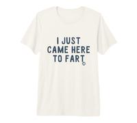 I Just Came Here to Fart T-Shirt Haut de Gamme