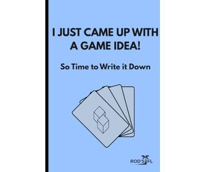 I JUST CAME UP WITH AN IDEA, So Time to Write it Down: An ideas notebook for friends and family to enjoy designing games together.
