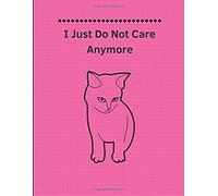 I Just Do Not Care Anymore: Grumpy Cat-Themed Notebook