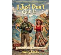 I Just Don't Get It: Stories from my travels to 195 countries of the world