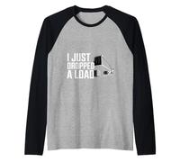 I Just Dropped A Load Travail de conducteur de camion -- Manche Raglan