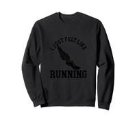 I Just Felt Like Running - Gym Cross Country Marathon Jogging Sweatshirt