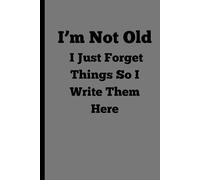 I Just Forget Things So I Write Them Here I’m Not Old: A Journal for Everything You’ll Forget - Keep Your Thoughts, Ideas, and Reminders in One Place