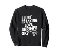 I Just Freaking Love Shrimps OK Funny Seafood Lover Sweatshirt