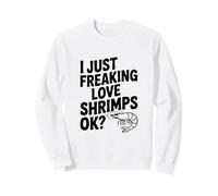 I Just Freaking Love Shrimps OK Funny Seafood Lover Sweatshirt