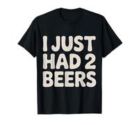 I Just Had 2 Beers Citations de Mensonge Ivre |- T-Shirt