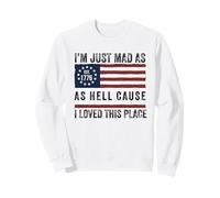 I Just Mad As Hell Cause I Love This Place 1776 4 Juillet Sweatshirt