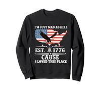I Just Mad As Hell Cause I Love This Place 1776 4 Juillet Sweatshirt
