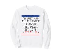 I Just Mad As Hell Cause I Love This Place 1776 4 Juillet Sweatshirt