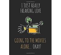 I Just Really Freaking Love Going To The Movies Alone ... Okay?: Note Book Journal