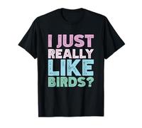 I Just Really Like Birds? T-Shirt