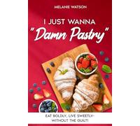 I Just Wanna "Damn Pastry": Eat Boldly, Live Sweetly Without The Guilt! Tasty Diabetic-Friendly Pastry Zero Sugar Healthy Recipes, Manage Blood Sugar