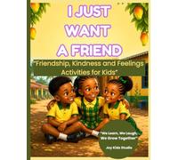 I Just Want A Friend: Friendship, Kindness and Feelings Activities for Kids Ages 5-9