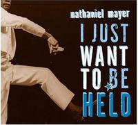 Mayer, Nathaniel - I Just Wanna to Be Held