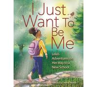 I Just Want to Be Me: Lela's Adventures On Her Way To A New School