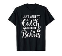 I Just Want To Catch All The Babies Cute Labor T-Shirt